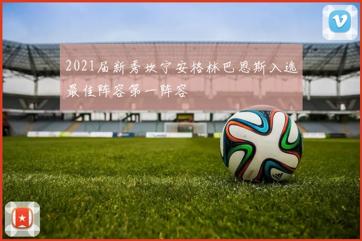 2021届新秀坎宁安格林巴恩斯入选最佳阵容第一阵容