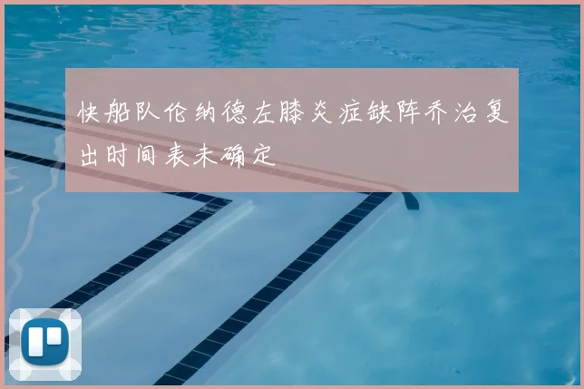 快船队伦纳德左膝炎症缺阵乔治复出时间表未确定