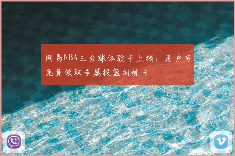 网易NBA三分球体验卡上线,用户可免费领取专属投篮训练卡