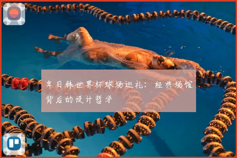 年日韩世界杯球场巡礼:经典场馆背后的设计哲学