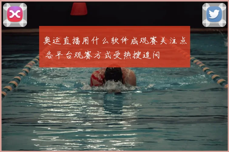 奥运直播用什么软件成观赛关注点 各平台观赛方式受热搜追问