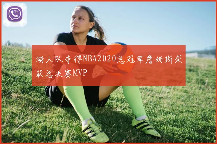 湖人队夺得NBA2020总冠军詹姆斯荣获总决赛MVP