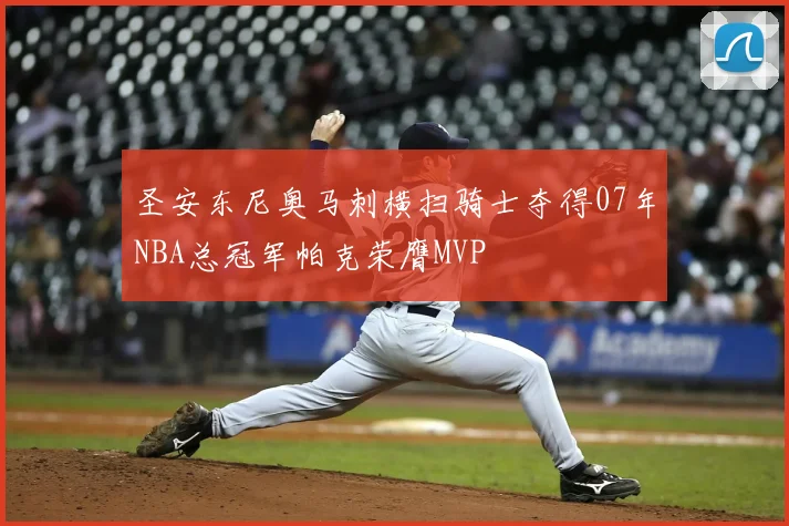 圣安东尼奥马刺横扫骑士夺得07年NBA总冠军帕克荣膺MVP