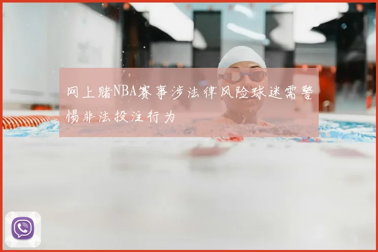 网上赌NBA赛事涉法律风险球迷需警惕非法投注行为