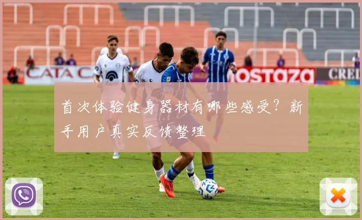 首次体验健身器材有哪些感受？新手用户真实反馈整理