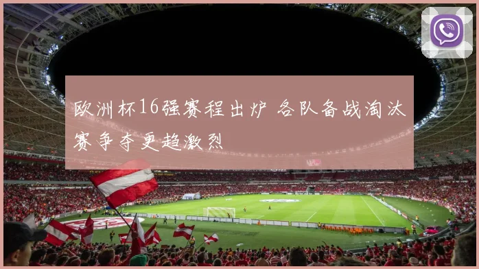 欧洲杯16强赛程出炉 各队备战淘汰赛争夺更趋激烈