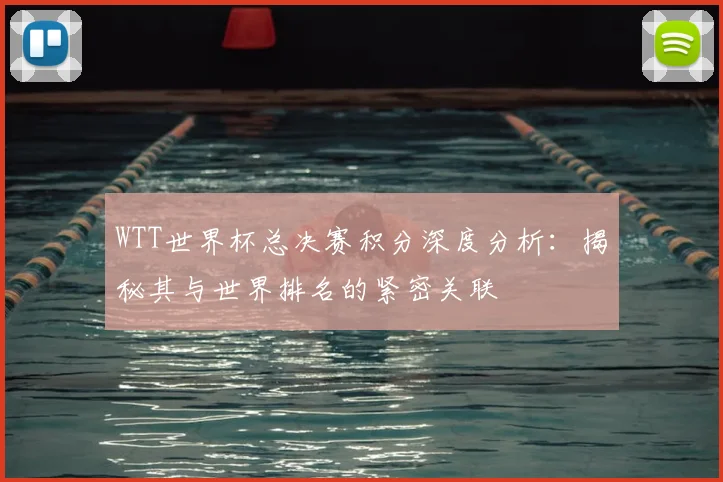 WTT世界杯总决赛积分深度分析：揭秘其与世界排名的紧密关联