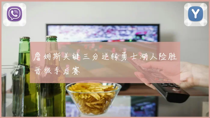 詹姆斯关键三分逆转勇士湖人险胜晋级季后赛