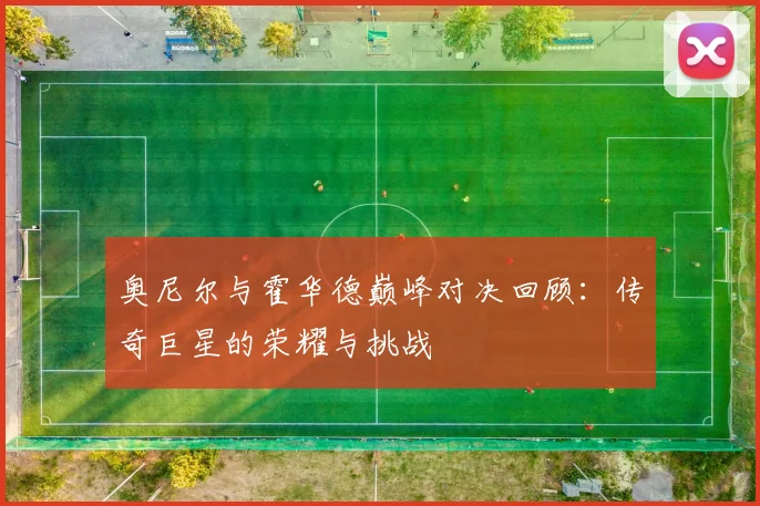 奥尼尔与霍华德巅峰对决回顾:传奇巨星的荣耀与挑战